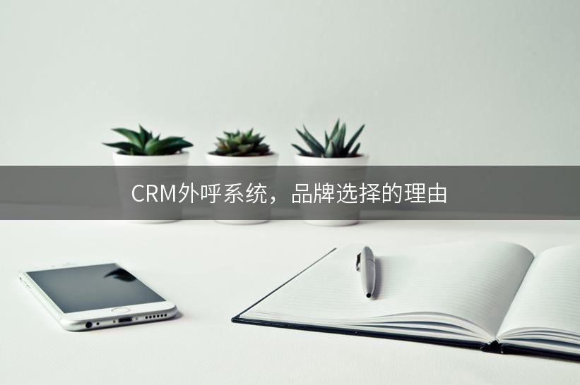 CRM外呼系统，品牌选择的理由