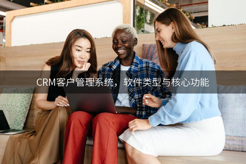 CRM客户管理系统，软件类型与核心功能