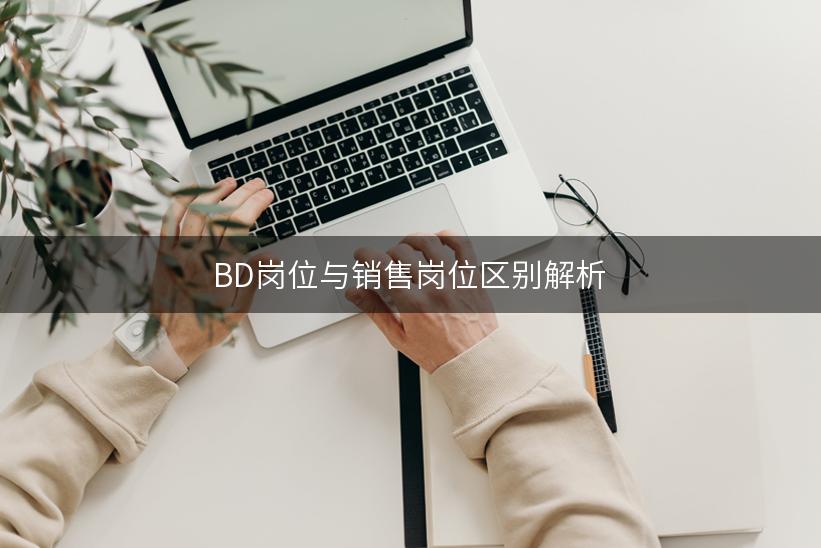 BD岗位与销售岗位区别解析