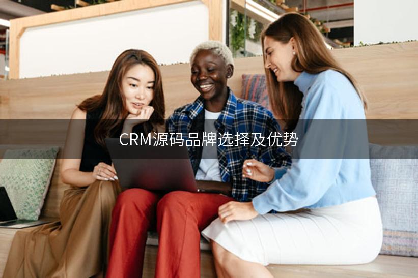 CRM源码品牌选择及优势