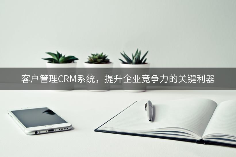 客户管理CRM系统，提升企业竞争力的关键利器