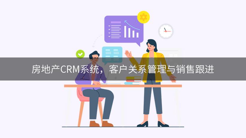 房地产CRM系统，客户关系管理与销售跟进