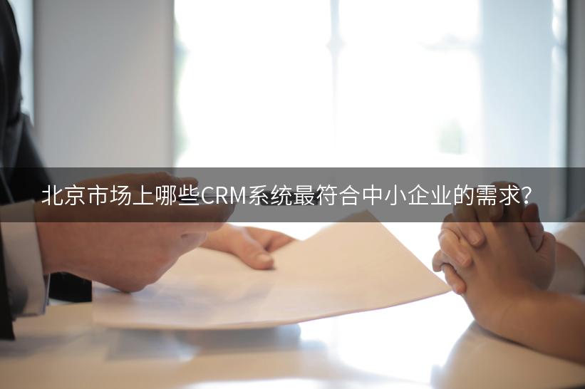 北京市场上哪些CRM系统最符合中小企业的需求？