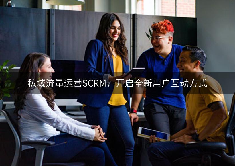 私域流量运营SCRM，开启全新用户互动方式