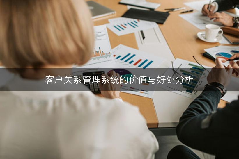 客户关系管理系统的价值与好处分析