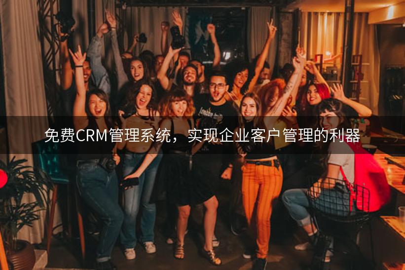 免费CRM管理系统，实现企业客户管理的利器