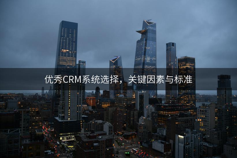 优秀CRM系统选择，关键因素与标准