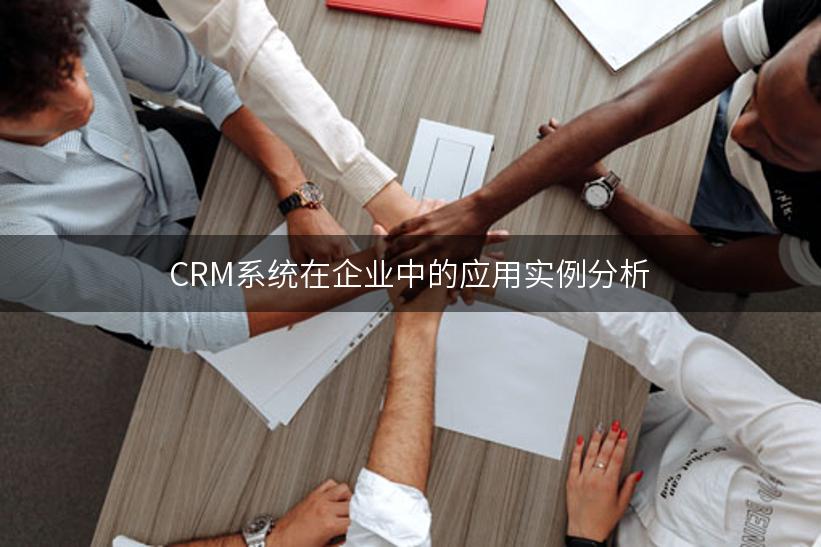 CRM系统在企业中的应用实例分析