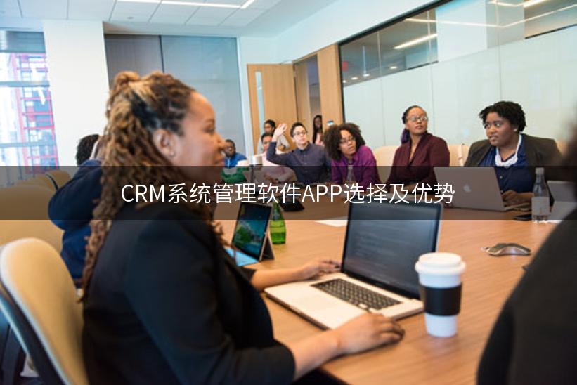 CRM系统管理软件APP选择及优势