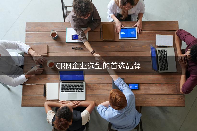 CRM企业选型的首选品牌