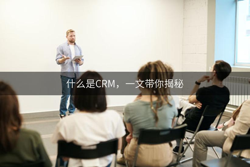 什么是CRM，一文带你揭秘