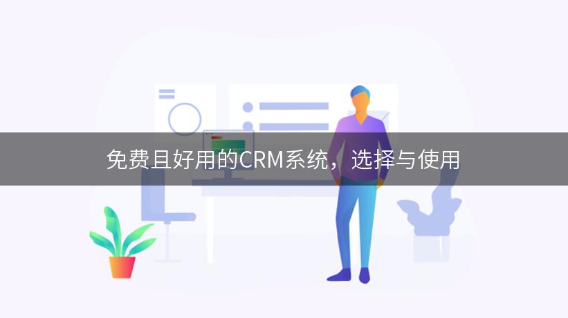 免费且好用的CRM系统，选择与使用