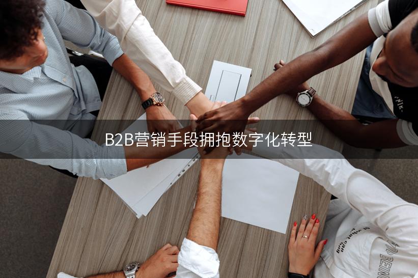 B2B营销手段拥抱数字化转型