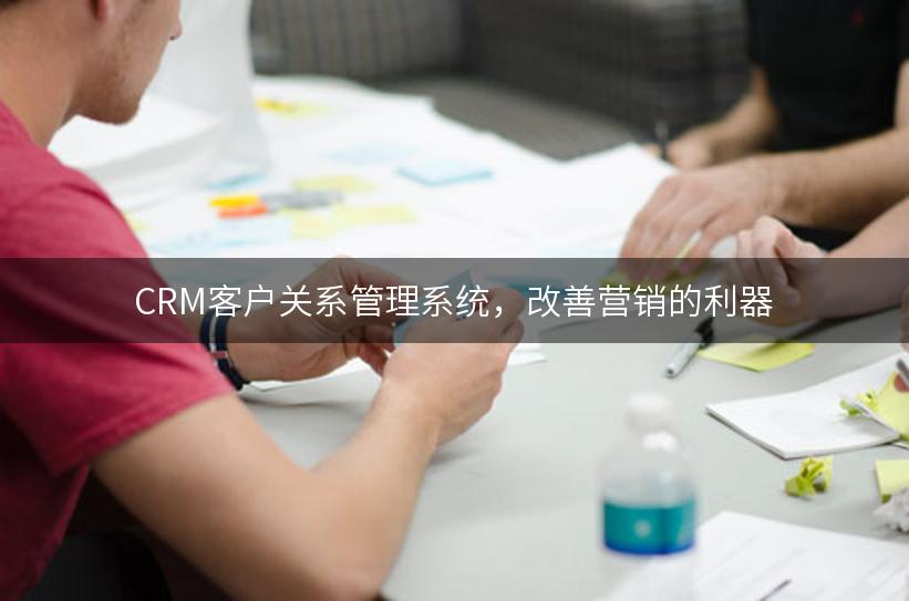 CRM客户关系管理系统，改善营销的利器