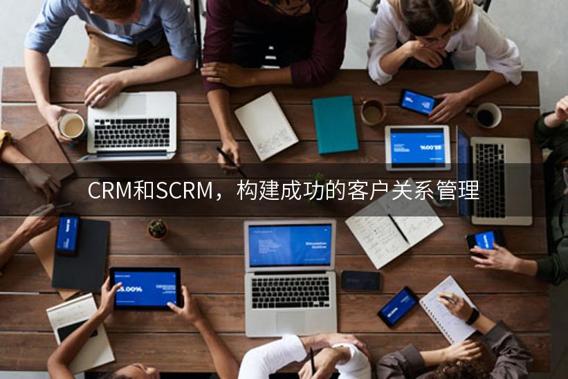 CRM和SCRM，构建成功的客户关系管理