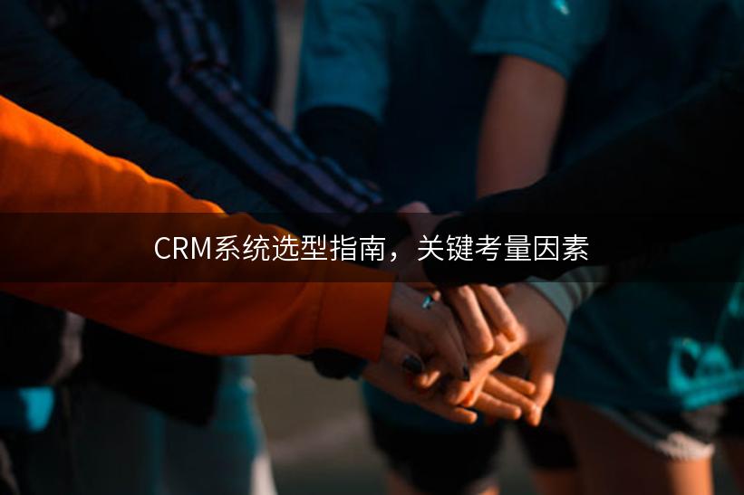 CRM系统选型指南，关键考量因素