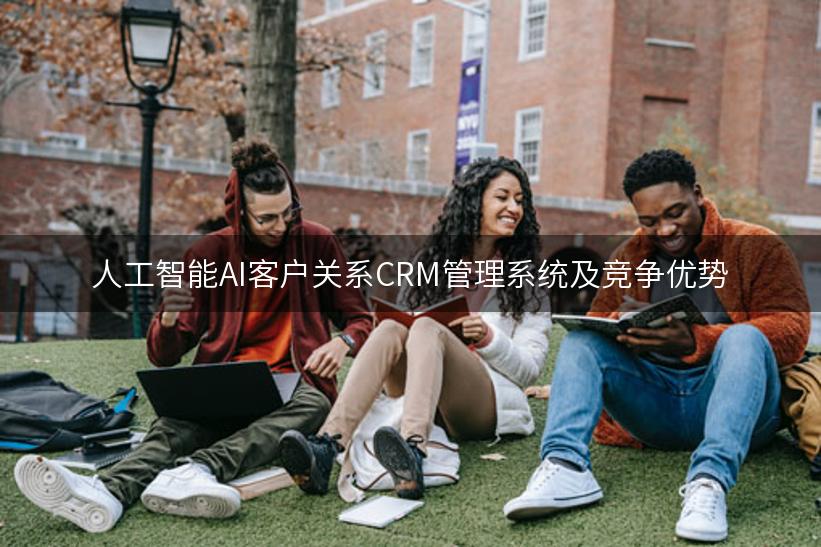 人工智能AI客户关系CRM管理系统及竞争优势