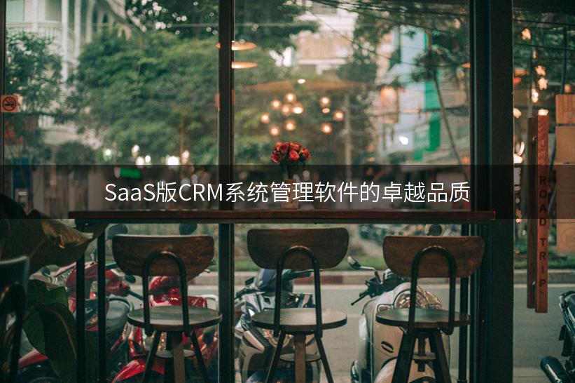 SaaS版CRM系统管理软件的卓越品质