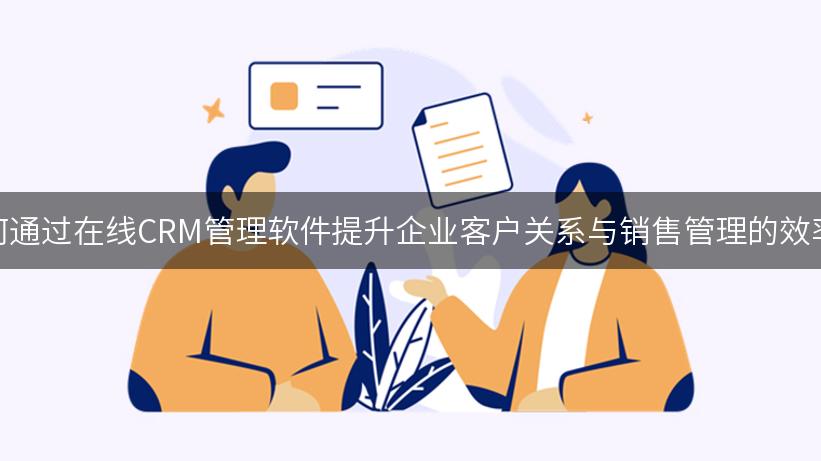 如何通过在线CRM管理软件提升企业客户关系与销售管理的效率？