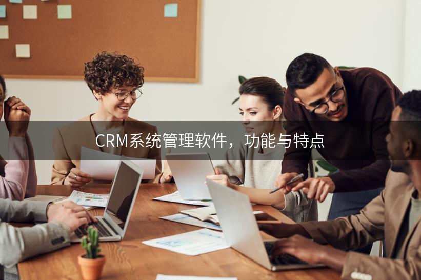 CRM系统管理软件，功能与特点