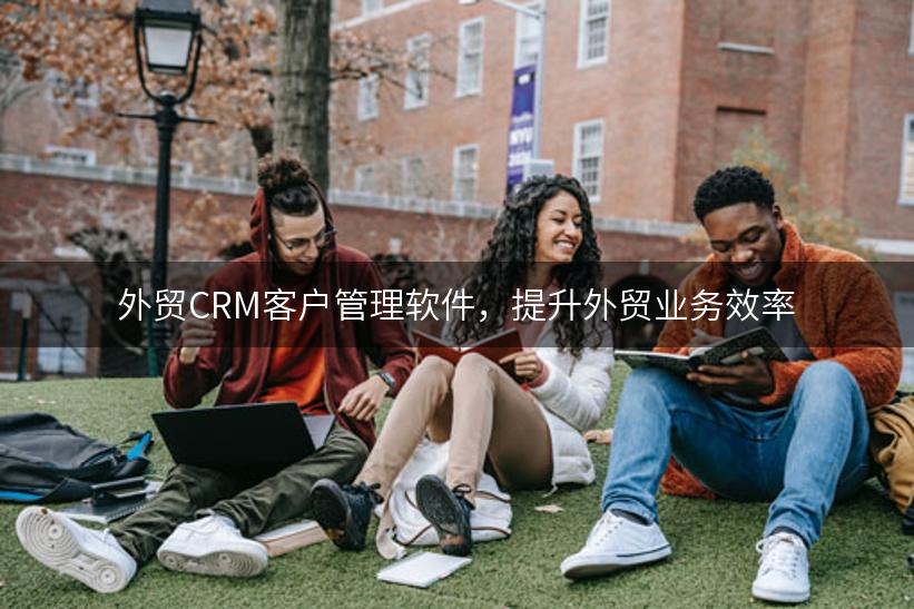 外贸CRM客户管理软件，提升外贸业务效率