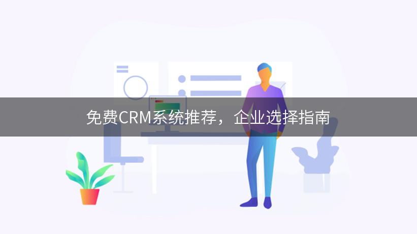 免费CRM系统推荐，企业选择指南