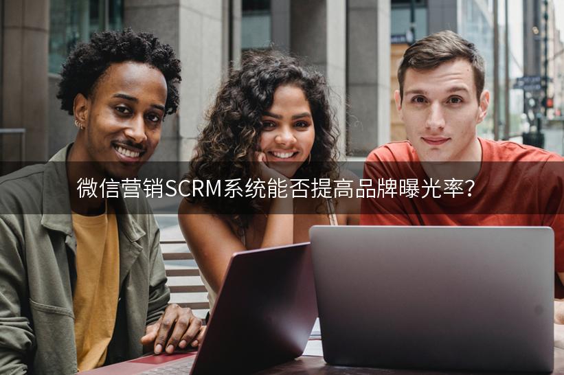 微信营销SCRM系统能否提高品牌曝光率？