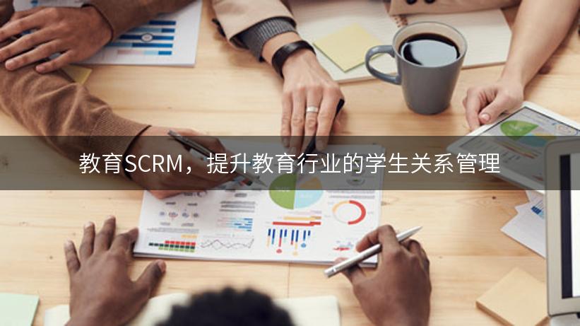 教育SCRM，提升教育行业的学生关系管理