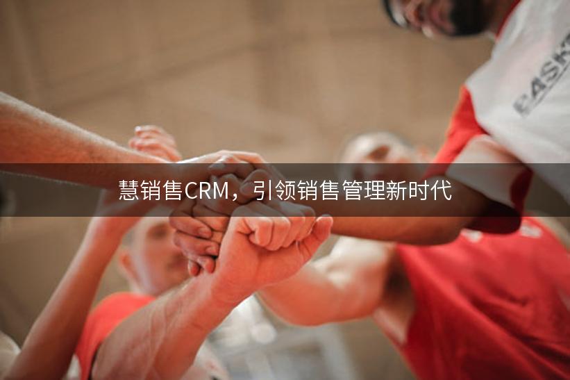 慧销售CRM，引领销售管理新时代