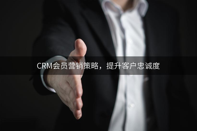 CRM会员营销策略，提升客户忠诚度