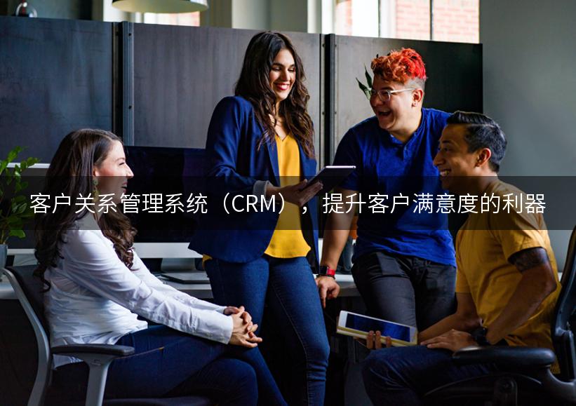 客户关系管理系统（CRM），提升客户满意度的利器