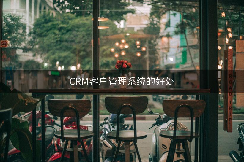 CRM客户管理系统的好处