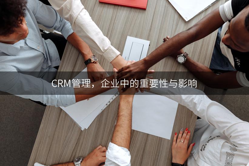 CRM管理，企业中的重要性与影响