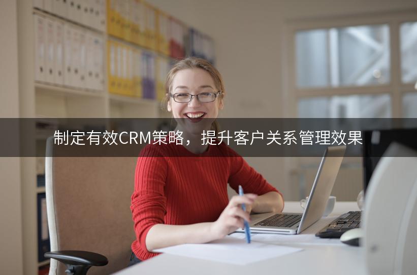 制定有效CRM策略，提升客户关系管理效果