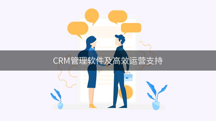 CRM管理软件及高效运营支持