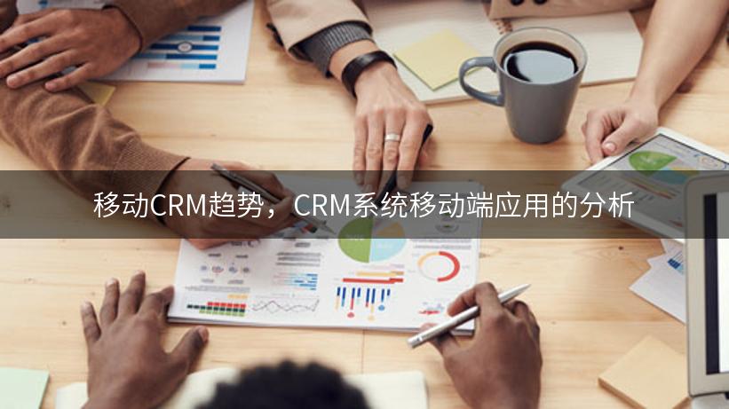 移动CRM趋势，CRM系统移动端应用的分析