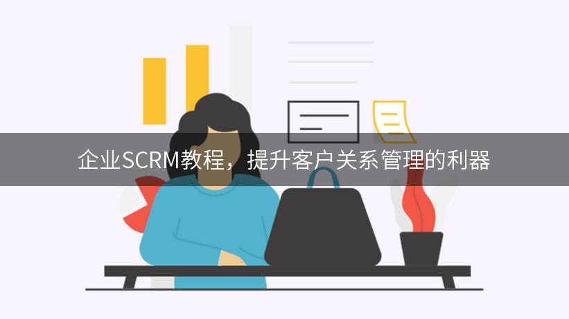 企业SCRM教程，提升客户关系管理的利器