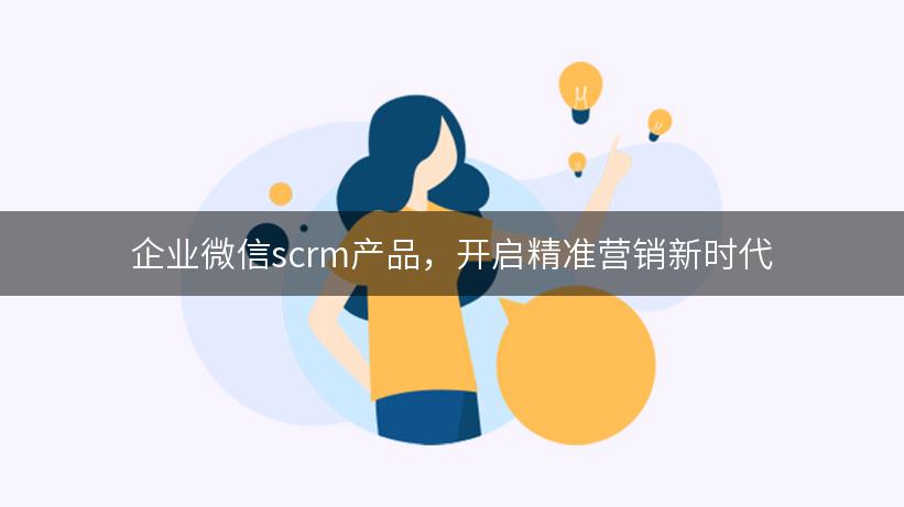 企业微信scrm产品，开启精准营销新时代