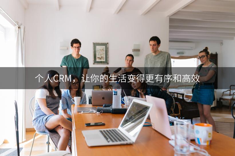 个人CRM，让你的生活变得更有序和高效