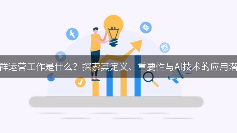 社群运营工作是什么？探索其定义、重要性与AI技术的应用潜力