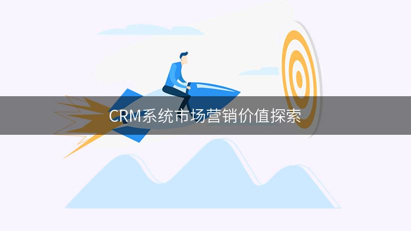 CRM系统市场营销价值探索